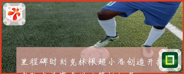 里程碑时刻克林根超小洛创造开拓者队史单赛季进攻篮板纪录